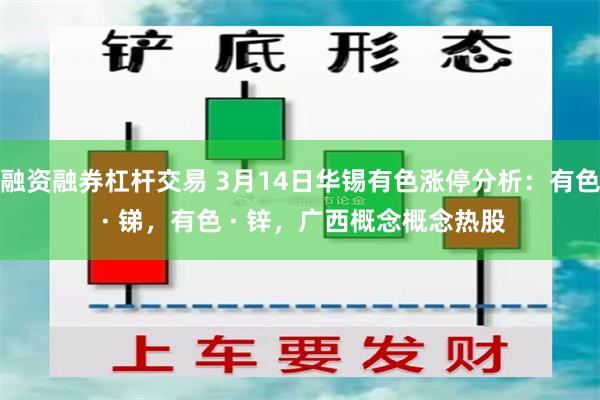 融资融券杠杆交易 3月14日华锡有色涨停分析：有色 · 锑，有色 · 锌，广西概念概念热股