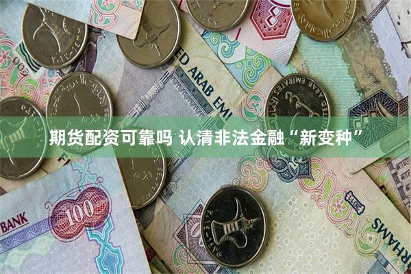 期货配资可靠吗 认清非法金融“新变种”