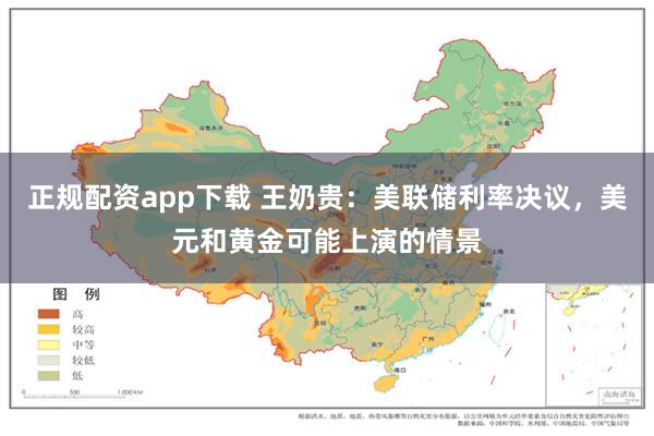 正规配资app下载 王奶贵：美联储利率决议，美元和黄金可能上演的情景