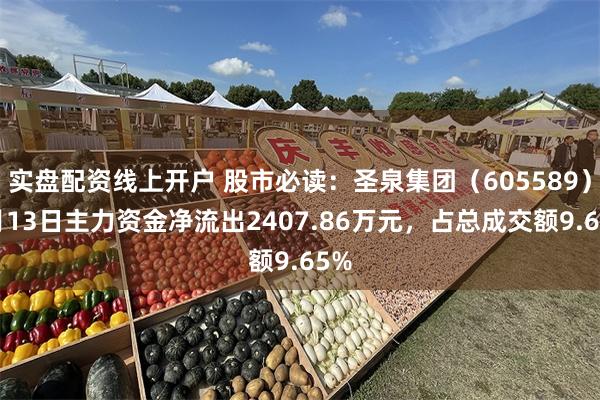实盘配资线上开户 股市必读：圣泉集团（605589）5月13日主力资金净流出2407.86万元，占总成交额9.65%