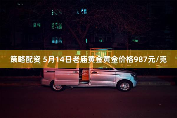 策略配资 5月14日老庙黄金黄金价格987元/克