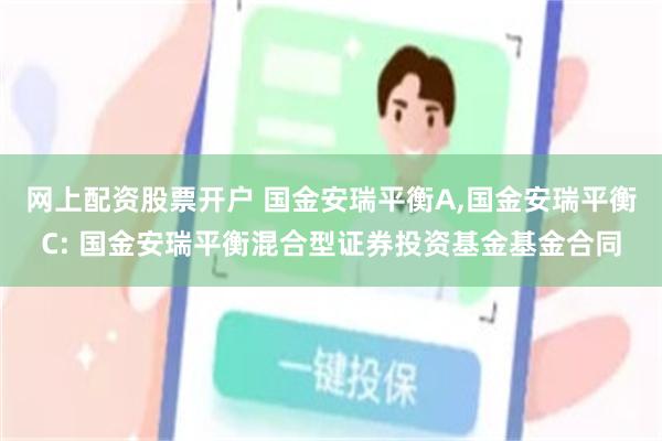 网上配资股票开户 国金安瑞平衡A,国金安瑞平衡C: 国金安瑞平衡混合型证券投资基金基金合同