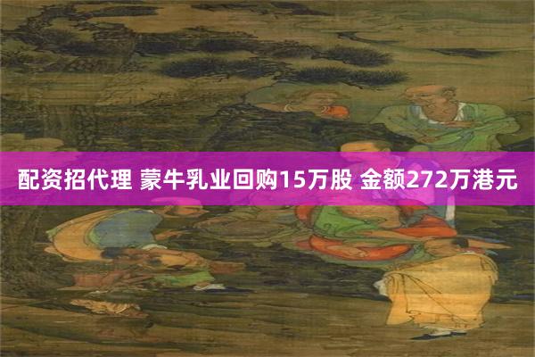 配资招代理 蒙牛乳业回购15万股 金额272万港元