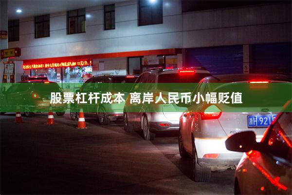 股票杠杆成本 离岸人民币小幅贬值